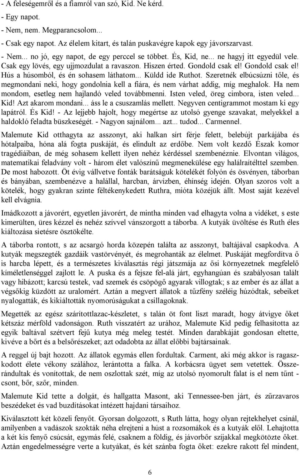 Szeretnék elbúcsúzni tőle, és megmondani neki, hogy gondolnia kell a fiára, és nem várhat addig, míg meghalok. Ha nem mondom, esetleg nem hajlandó veled továbbmenni.