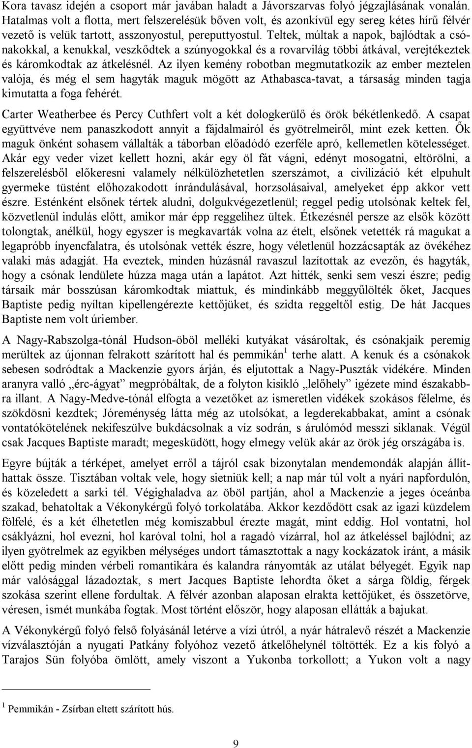 Teltek, múltak a napok, bajlódtak a csónakokkal, a kenukkal, veszkődtek a szúnyogokkal és a rovarvilág többi átkával, verejtékeztek és káromkodtak az átkelésnél.