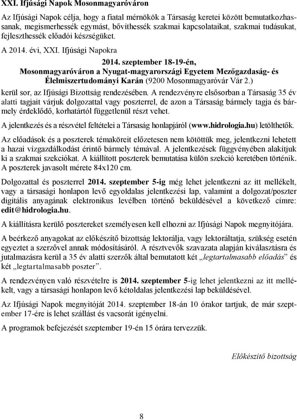 szeptember 18-19-én, Mosonmagyaróváron a Nyugat-magyarországi Egyetem Mezőgazdaság- és Élelmiszertudományi Karán (9200 Mosonmagyaróvár Vár 2.) kerül sor, az Ifjúsági Bizottság rendezésében.