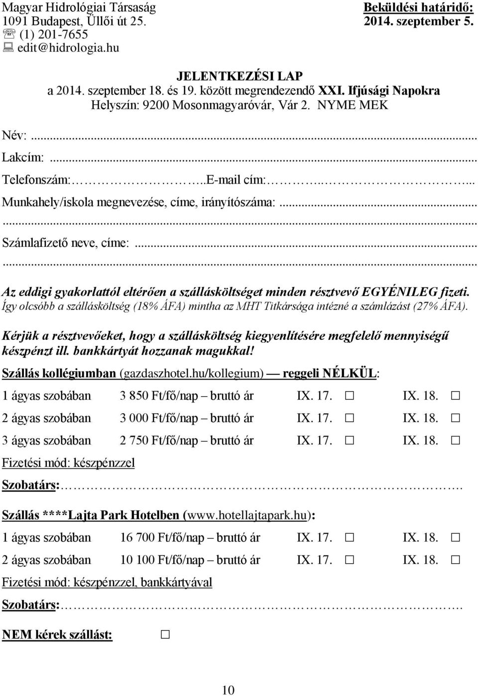 ..... Az eddigi gyakorlattól eltérően a szállásköltséget minden résztvevő EGYÉNILEG fizeti. Így olcsóbb a szállásköltség (18% ÁFA) mintha az MHT Titkársága intézné a számlázást (27% ÁFA).