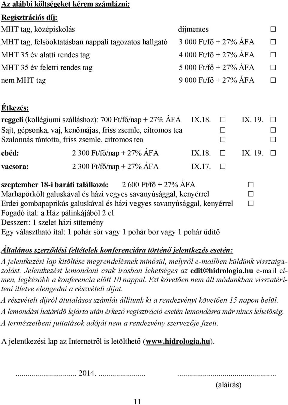 Sajt, gépsonka, vaj, kenőmájas, friss zsemle, citromos tea Szalonnás rántotta, friss zsemle, citromos tea ebéd: 2 300 Ft/fő/nap + 27% ÁFA IX.18. IX. 19. vacsora: 2 300 Ft/fő/nap + 27% ÁFA IX.17.