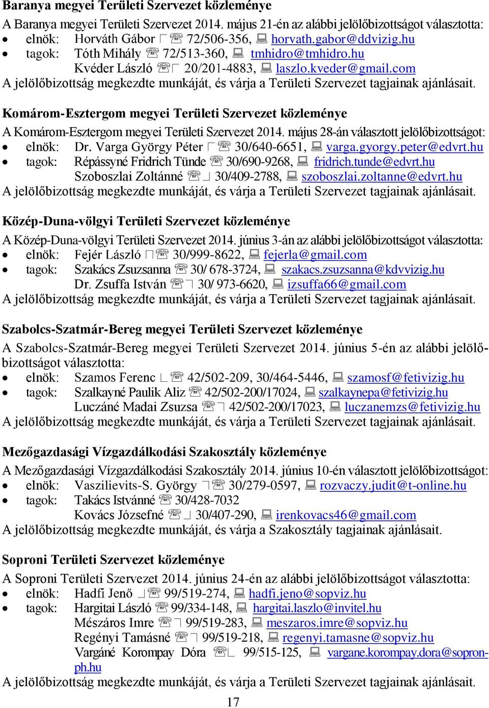 Komárom-Esztergom megyei Területi Szervezet közleménye A Komárom-Esztergom megyei Területi Szervezet 2014. május 28-án választott jelölőbizottságot: elnök: 30/640-6651, varga.gyorgy.peter@edvrt.