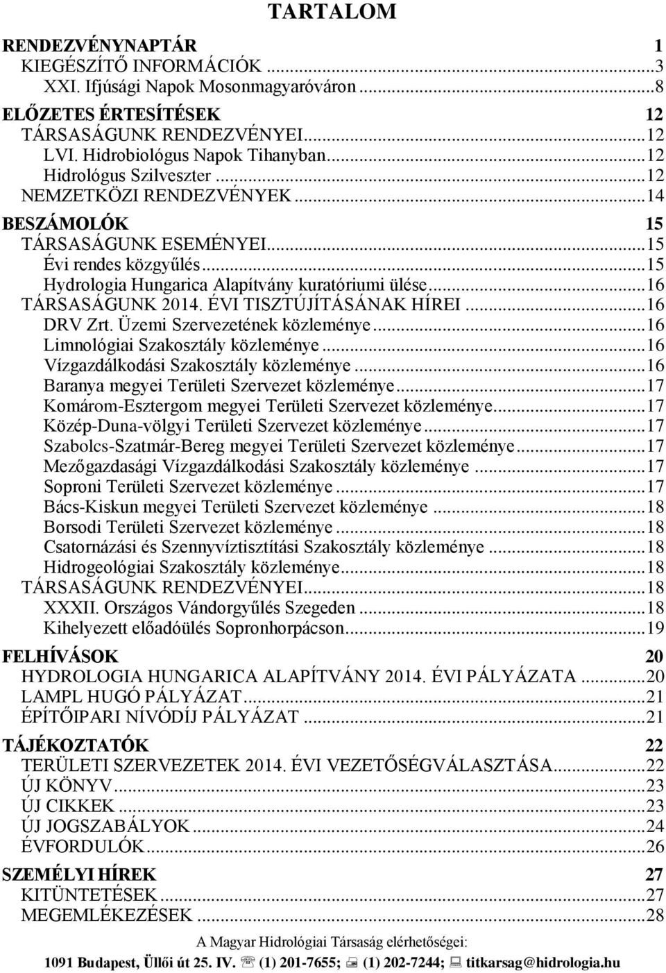 .. 16 TÁRSASÁGUNK 2014. ÉVI TISZTÚJÍTÁSÁNAK HÍREI... 16 DRV Zrt. Üzemi Szervezetének közleménye... 16 Limnológiai Szakosztály közleménye... 16 Vízgazdálkodási Szakosztály közleménye.