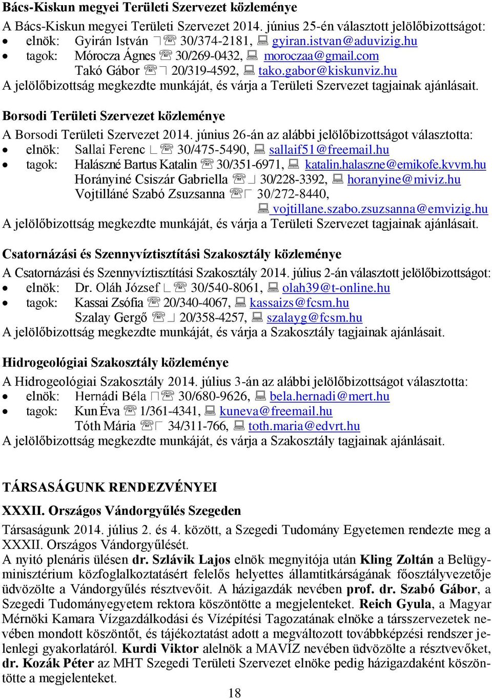 Borsodi Területi Szervezet közleménye A Borsodi Területi Szervezet 2014. június 26-án az alábbi jelölőbizottságot választotta: elnök: 30/475-5490, sallaif51@freemail.