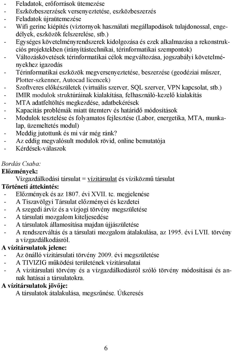 ) - Egységes követelményrendszerek kidolgozása és ezek alkalmazása a rekonstrukciós projektekben (irányítástechnikai, térinformatikai szempontok) - Változáskövetések térinformatikai célok