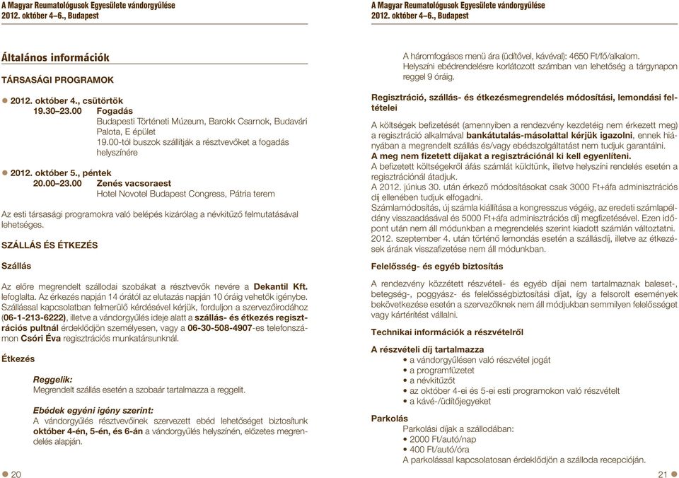 00 Zenés vacsoraest Hotel Novotel Budapest Congress, Pátria terem Az esti társasági programokra való belépés kizárólag a névkitűző felmutatásával lehetséges.