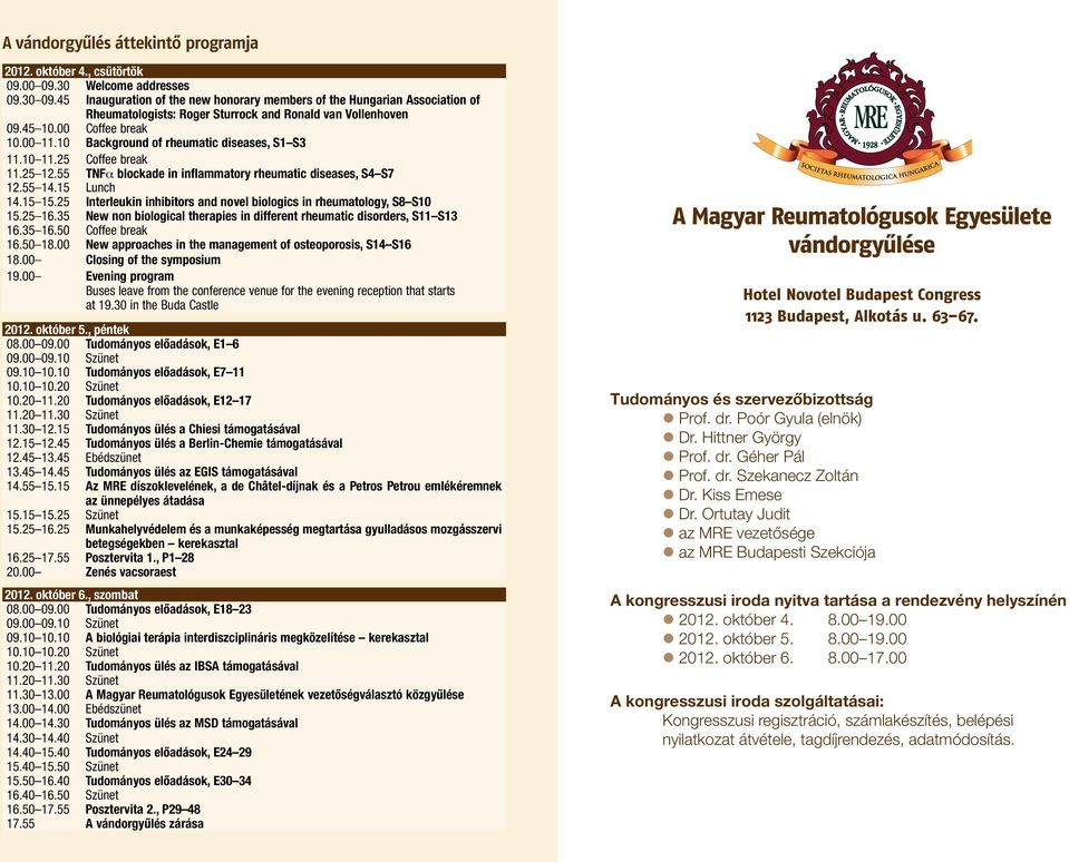 0.25 Coffee break.25 2.55 TNFα blockade in inflammatory rheumatic diseases, S4 S7 2.55 4.5 Lunch 4.5 5.25 Interleukin inhibitors and novel biologics in rheumatology, S8 S0 5.25 6.