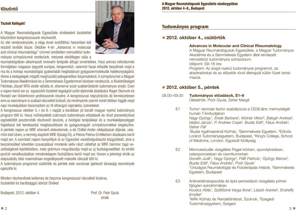 Október 4-én Advances in molecular and clinical rheumatology címmel ismételten nemzetközi tudományos szimpóziumot rendezünk, melynek elsődleges célja a reumatológiában alkalmazott innovatív terápiák