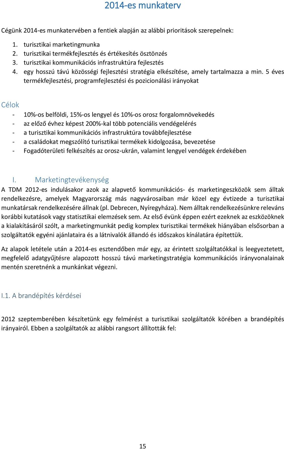 5 éves termékfejlesztési, programfejlesztési és pozicionálási irányokat Célok - 10%-os belföldi, 15%-os lengyel és 10%-os orosz forgalomnövekedés - az előző évhez képest 200%-kal több potenciális