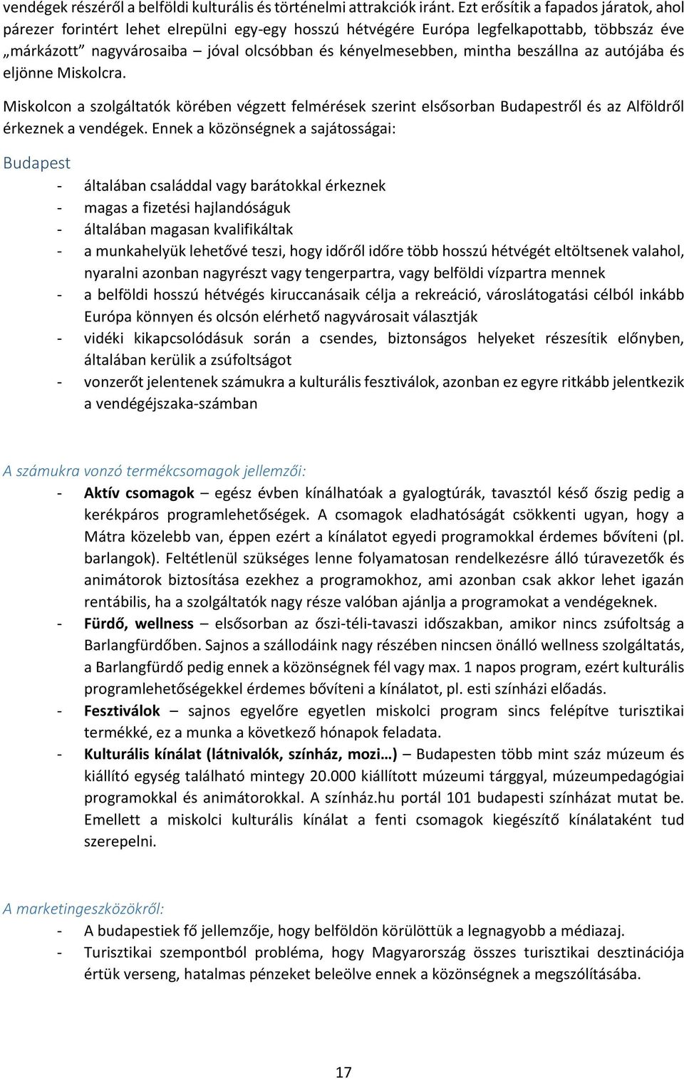 beszállna az autójába és eljönne Miskolcra. Miskolcon a szolgáltatók körében végzett felmérések szerint elsősorban Budapestről és az Alföldről érkeznek a vendégek.