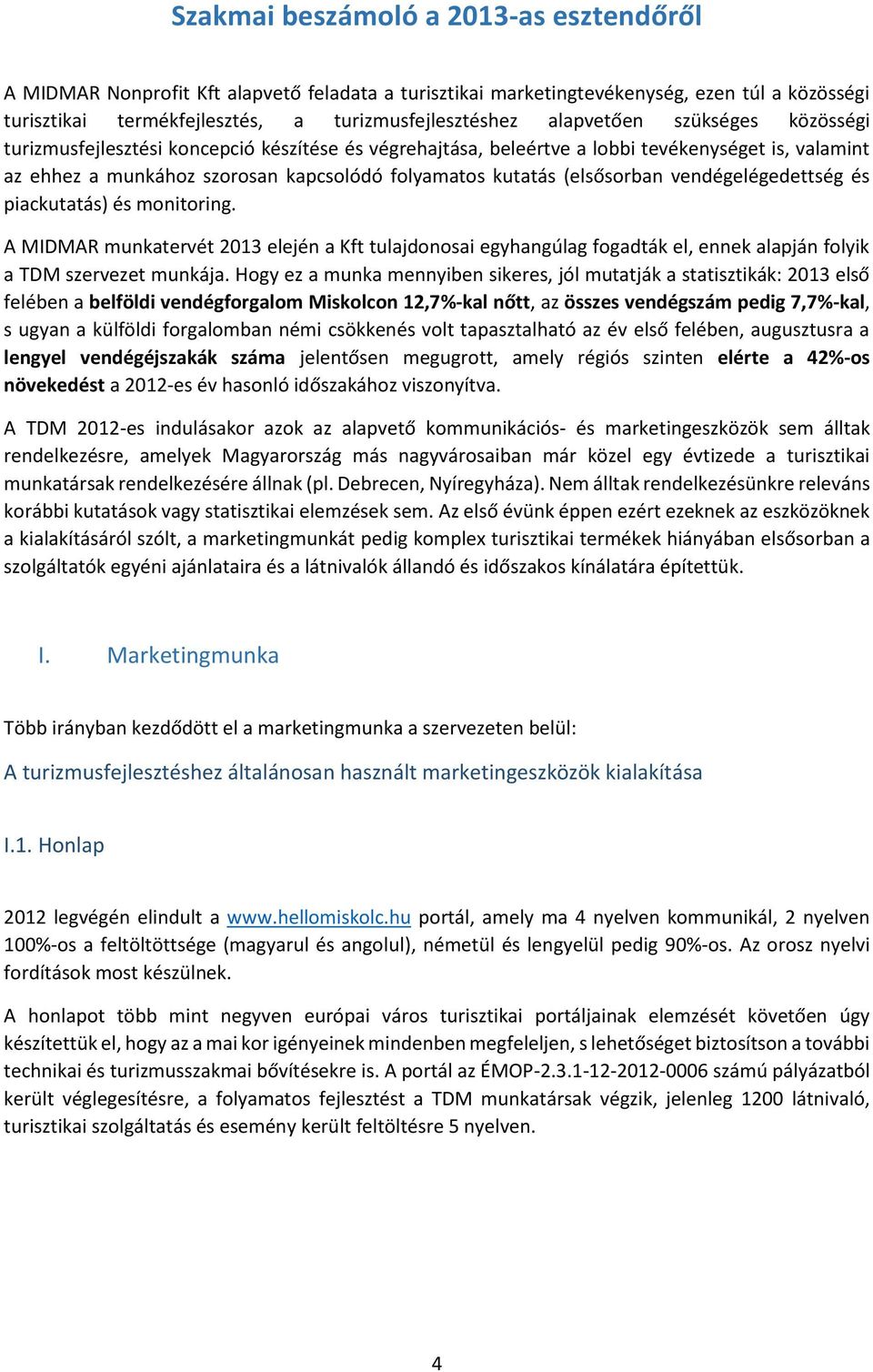 (elsősorban vendégelégedettség és piackutatás) és monitoring. A MIDMAR munkatervét 2013 elején a Kft tulajdonosai egyhangúlag fogadták el, ennek alapján folyik a TDM szervezet munkája.