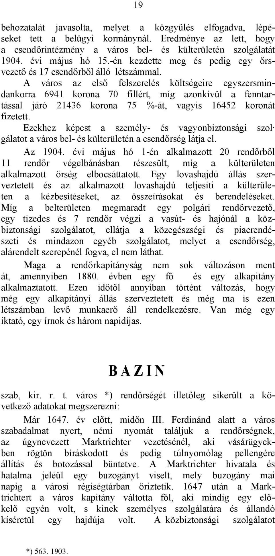 A város az első felszerelés költségeire egyszersmindankorra 6941 korona 70 fillért, míg azonkívül a fenntartással járó 21436 korona 75 %-át, vagyis 16452 koronát fizetett.