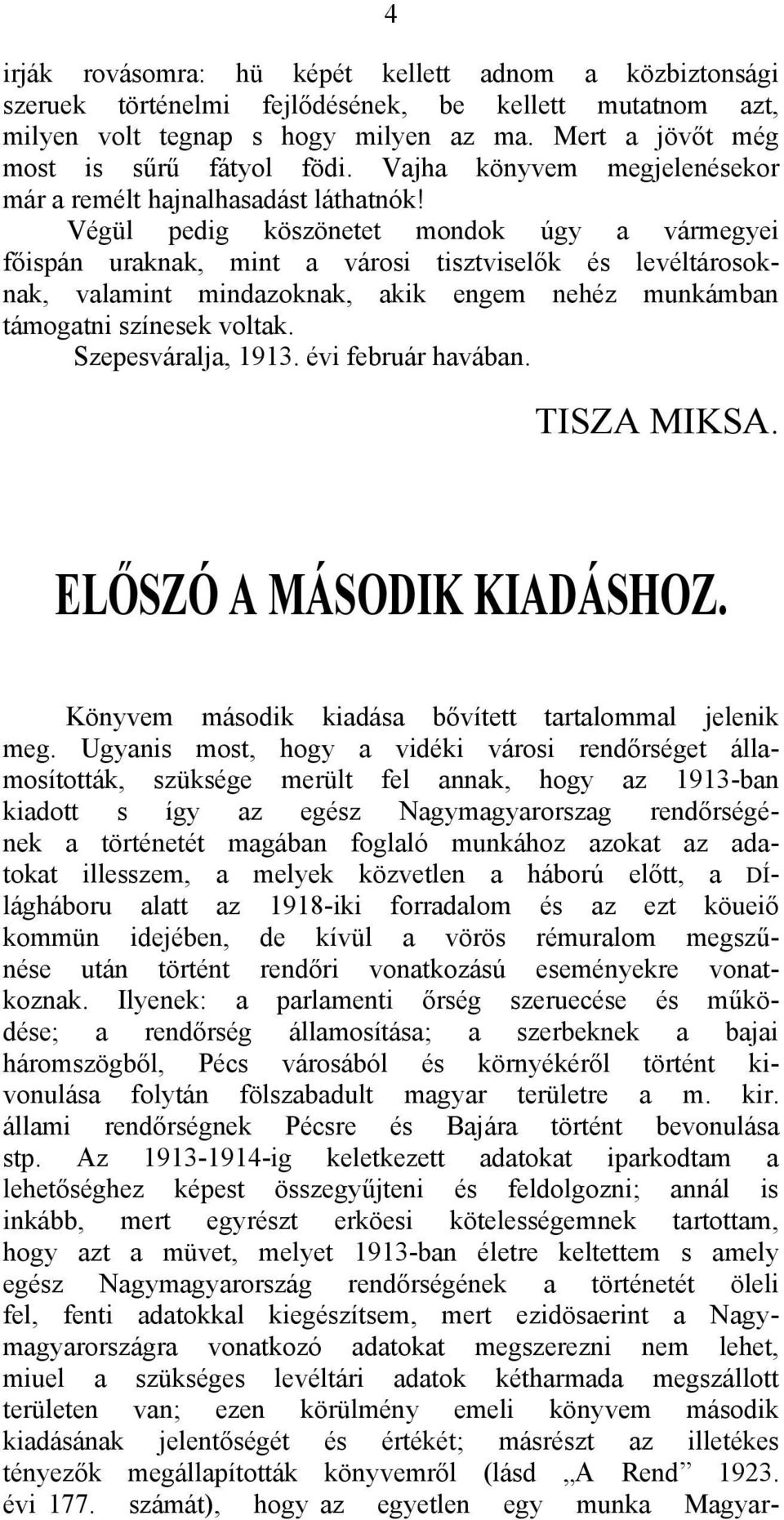 Végül pedig köszönetet mondok úgy a vármegyei főispán uraknak, mint a városi tisztviselők és levéltárosoknak, valamint mindazoknak, akik engem nehéz munkámban támogatni színesek voltak.