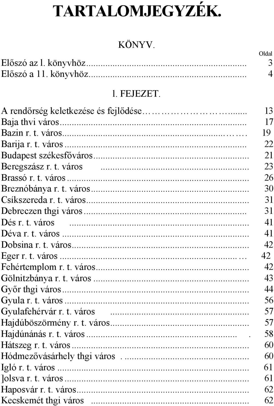 t. város... 42 Eger r. t. város... 42 Fehértemplom r. t. város... 42 Gölnitzbánya r. t. város... 43 Győr thgi város... 44 Gyula r. t. város... 56 Gyulafehérvár r. t. város... 57 Hajdúböszörmény r. t. város... 57 Hajdúnánás r.