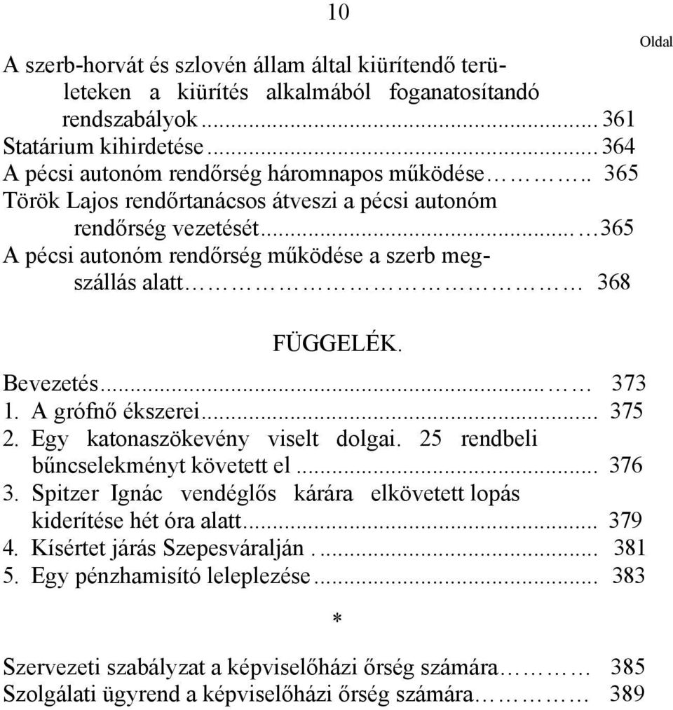 .. 365 A pécsi autonóm rendőrség működése a szerb megszállás alatt 368 FÜGGELÉK. Bevezetés... 373 1. A grófnő ékszerei... 375 2. Egy katonaszökevény viselt dolgai.