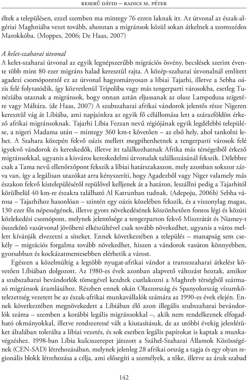 (Moppes, 2006; De Haas, 2007) A kelet-szaharai útvonal A kelet-szaharai útvonal az egyik legnépszerűbb migrációs ösvény, becslések szerint évente több mint 80 ezer migráns halad keresztül rajta.