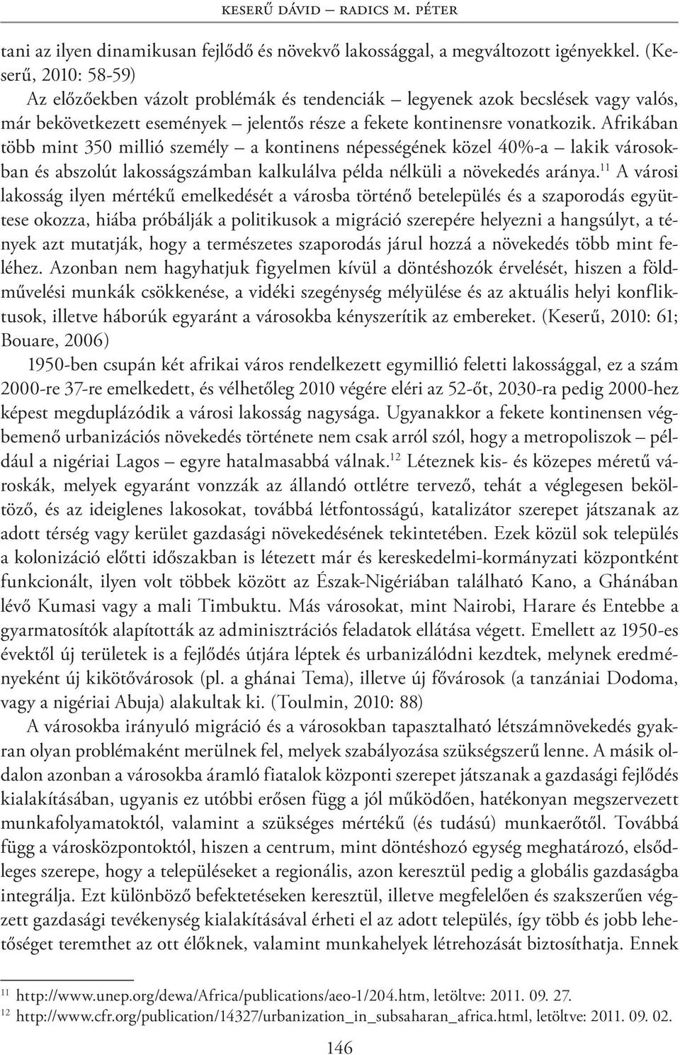 Afrikában több mint 350 millió személy a kontinens népességének közel 40%-a lakik városokban és abszolút lakosságszámban kalkulálva példa nélküli a növekedés aránya.