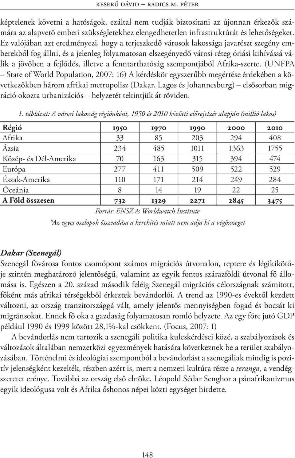 Ez valójában azt eredményezi, hogy a terjeszkedő városok lakossága javarészt szegény emberekből fog állni, és a jelenleg folyamatosan elszegényedő városi réteg óriási kihívássá válik a jövőben a