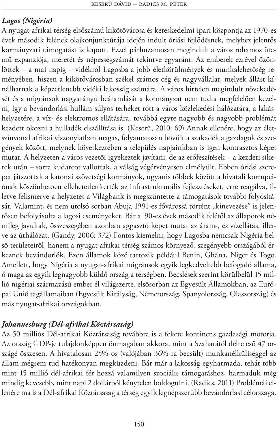 jelentős kormányzati támogatást is kapott. Ezzel párhuzamosan megindult a város rohamos ütemű expanziója, méretét és népességszámát tekintve egyaránt.