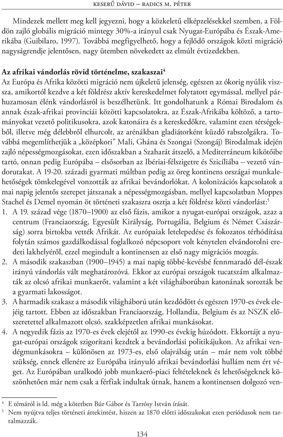 Továbbá megfigyelhető, hogy a fejlődő országok közti migráció nagyságrendje jelentősen, nagy ütemben növekedett az elmúlt évtizedekben.