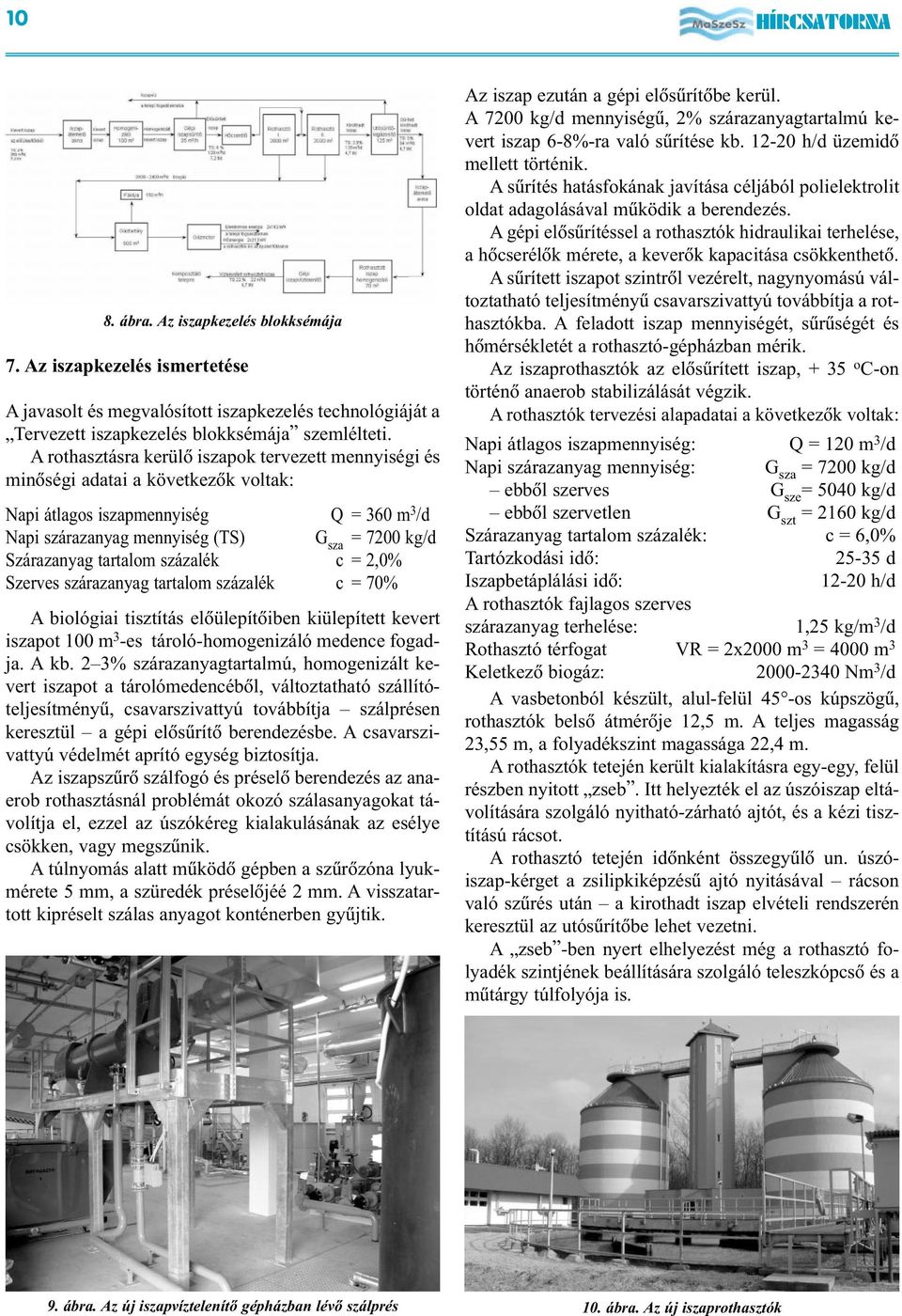 tartalom százalék c = 2,0% Szerves szárazanyag tartalom százalék c = 70% A biológiai tisztítás elõülepítõiben kiülepített kevert iszapot 100 m 3 -es tároló-homogenizáló medence fogadja. A kb.