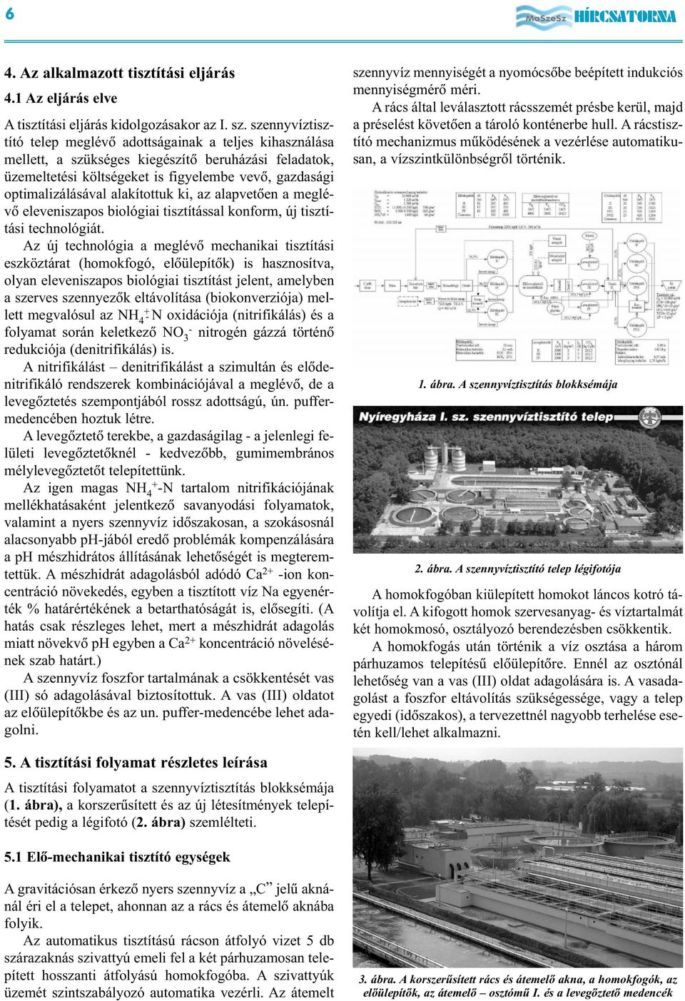 alakítottuk ki, az alapvetõen a meglévõ eleveniszapos biológiai tisztítással konform, új tisztítási technológiát.