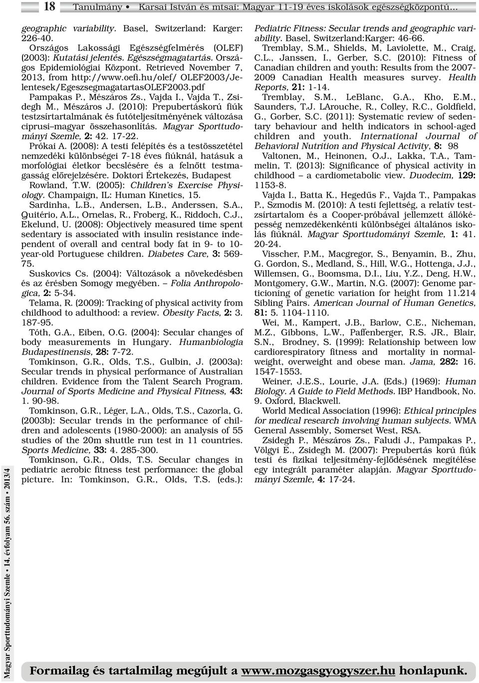 hu/olef/ OLEF2003/Jelentesek/EgeszsegmagatartasOLEF2003.pdf Pampakas P., Mészáros Zs., Vajda I., Vajda T., Zsidegh M., Mészáros J.