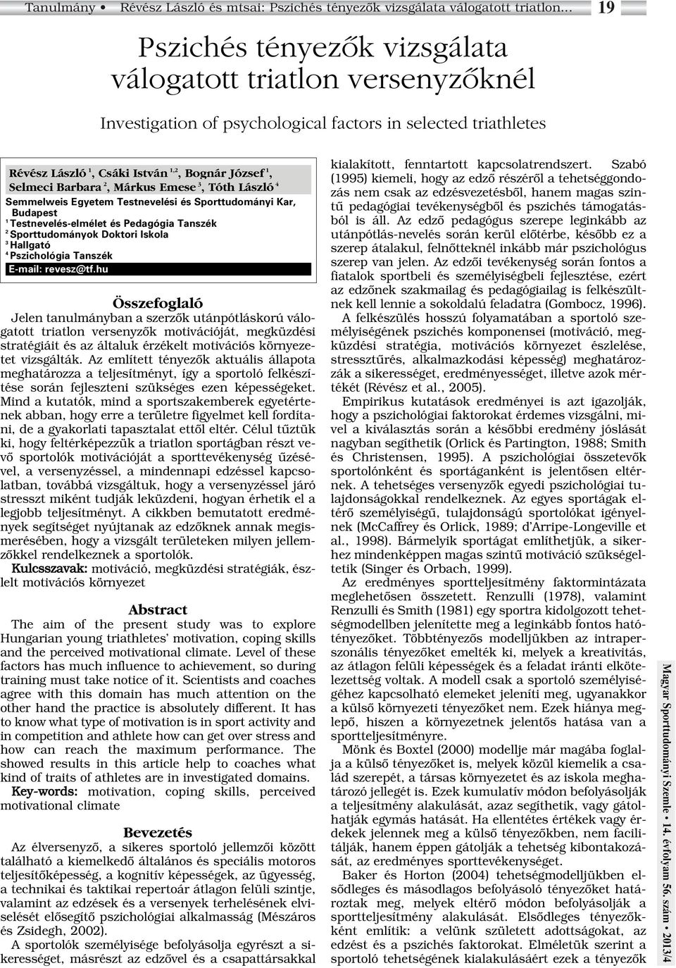 2, Márkus Emese 3, Tóth László 4 Semmelweis Egyetem Testnevelési és Sporttudományi Kar, Budapest 1 Testnevelés-elmélet és Pedagógia Tanszék 2 Sporttudományok Doktori Iskola 3 Hallgató 4 Pszichológia