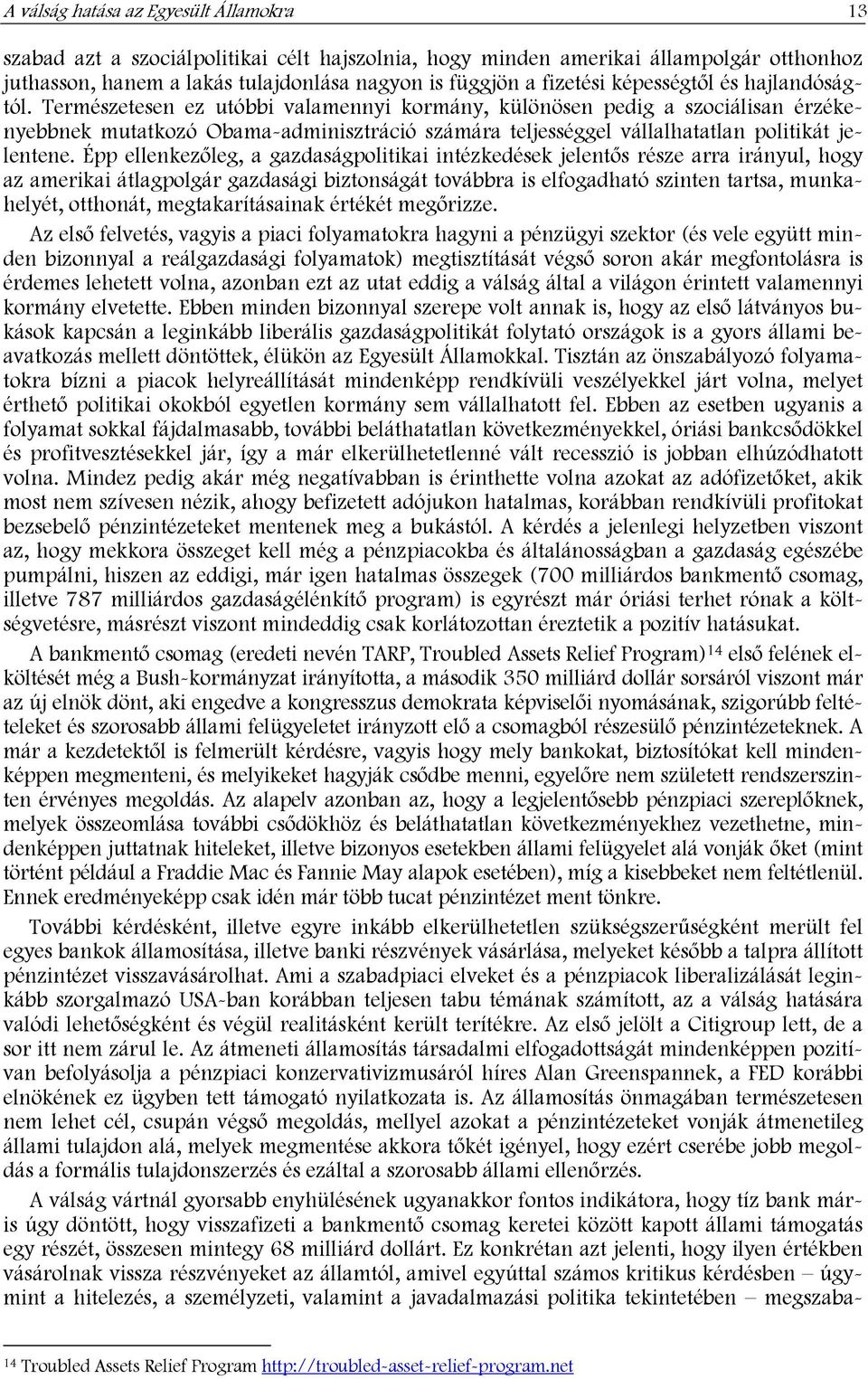 Természetesen ez utóbbi valamennyi kormány, különösen pedig a szociálisan érzékenyebbnek mutatkozó Obama-adminisztráció számára teljességgel vállalhatatlan politikát jelentene.