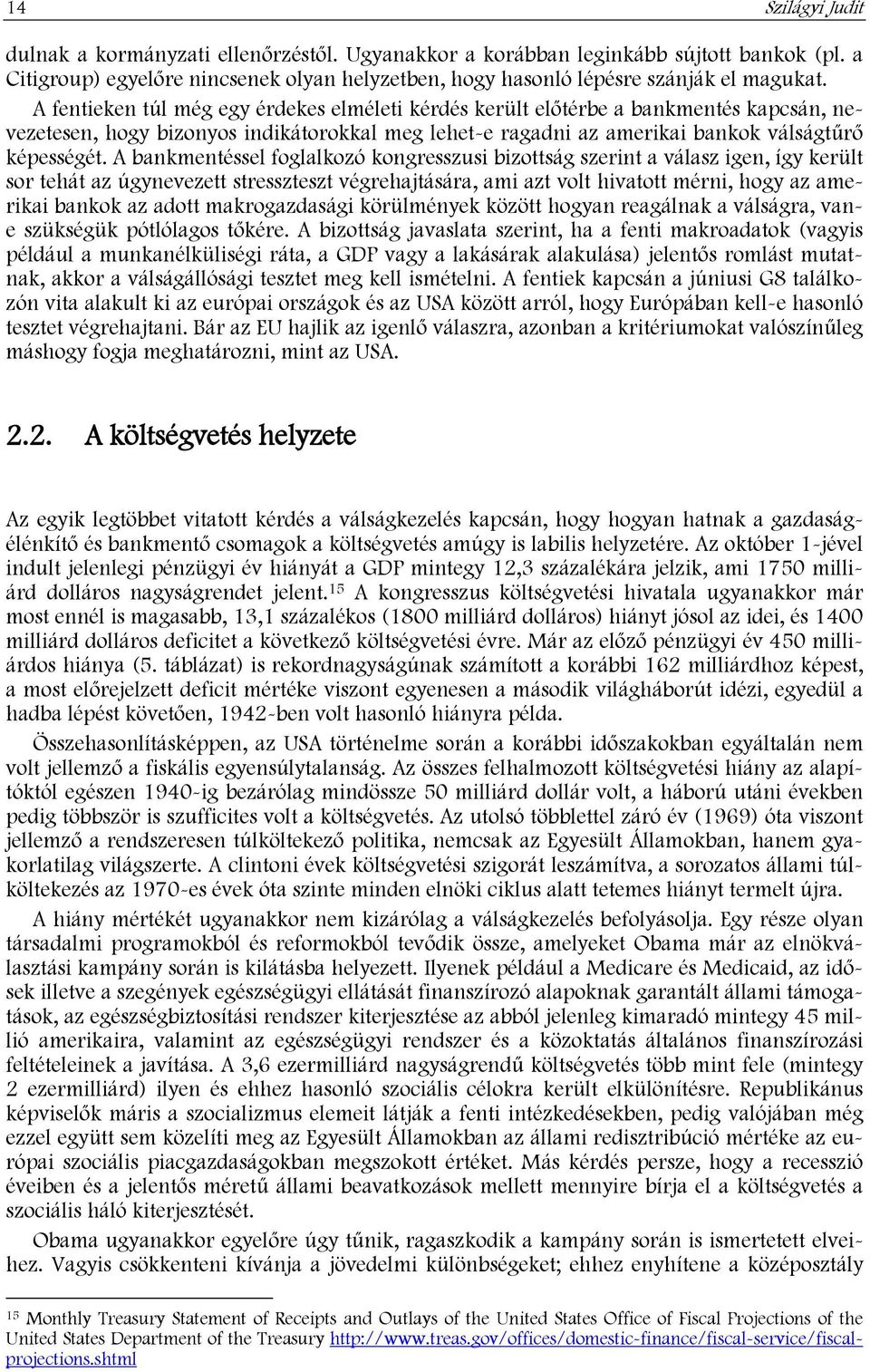 A bankmentéssel foglalkozó kongresszusi bizottság szerint a válasz igen, így került sor tehát az úgynevezett stresszteszt végrehajtására, ami azt volt hivatott mérni, hogy az amerikai bankok az adott