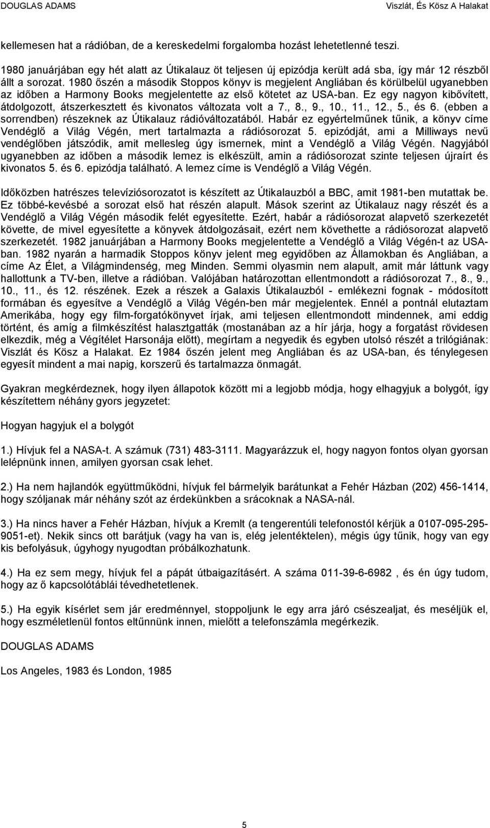 1980 őszén a második Stoppos könyv is megjelent Angliában és körülbelül ugyanebben az időben a Harmony Books megjelentette az első kötetet az USA-ban.