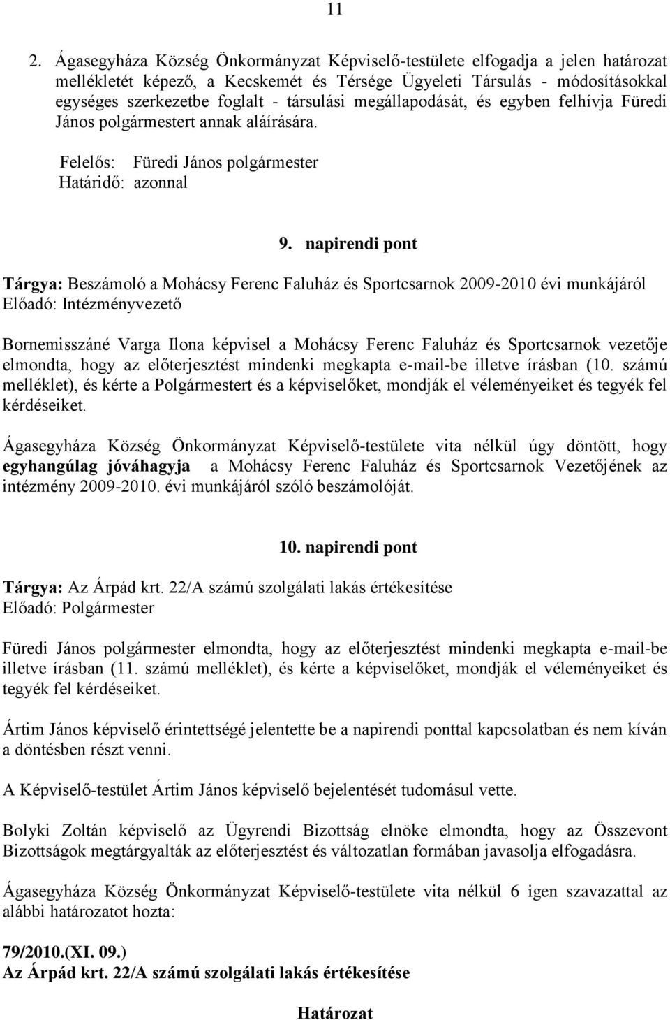 napirendi pont Tárgya: Beszámoló a Mohácsy Ferenc Faluház és Sportcsarnok 2009-2010 évi munkájáról Előadó: Intézményvezető Bornemisszáné Varga Ilona képvisel a Mohácsy Ferenc Faluház és Sportcsarnok