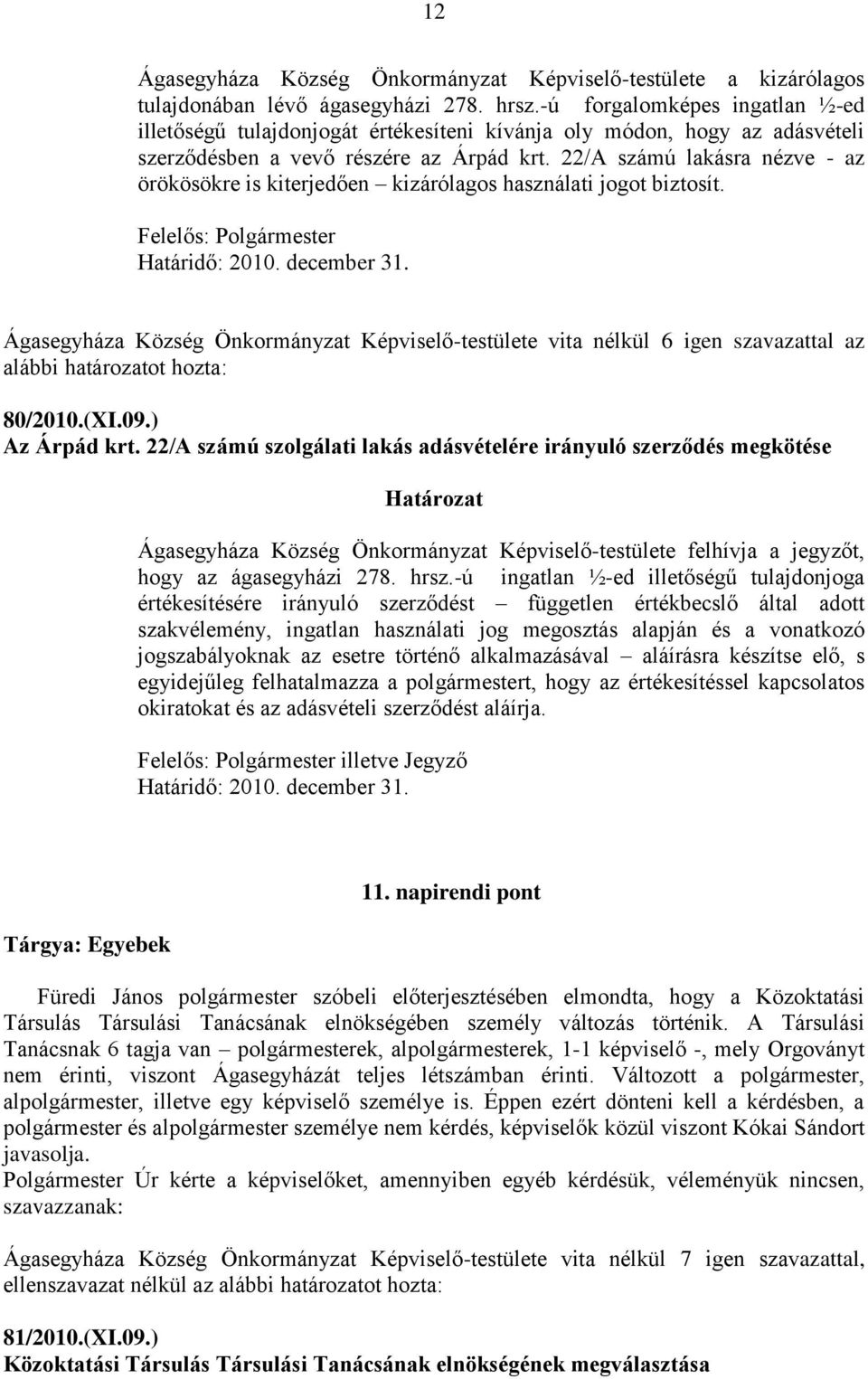 22/A számú lakásra nézve - az örökösökre is kiterjedően kizárólagos használati jogot biztosít. Felelős: Polgármester Határidő: 2010. december 31.