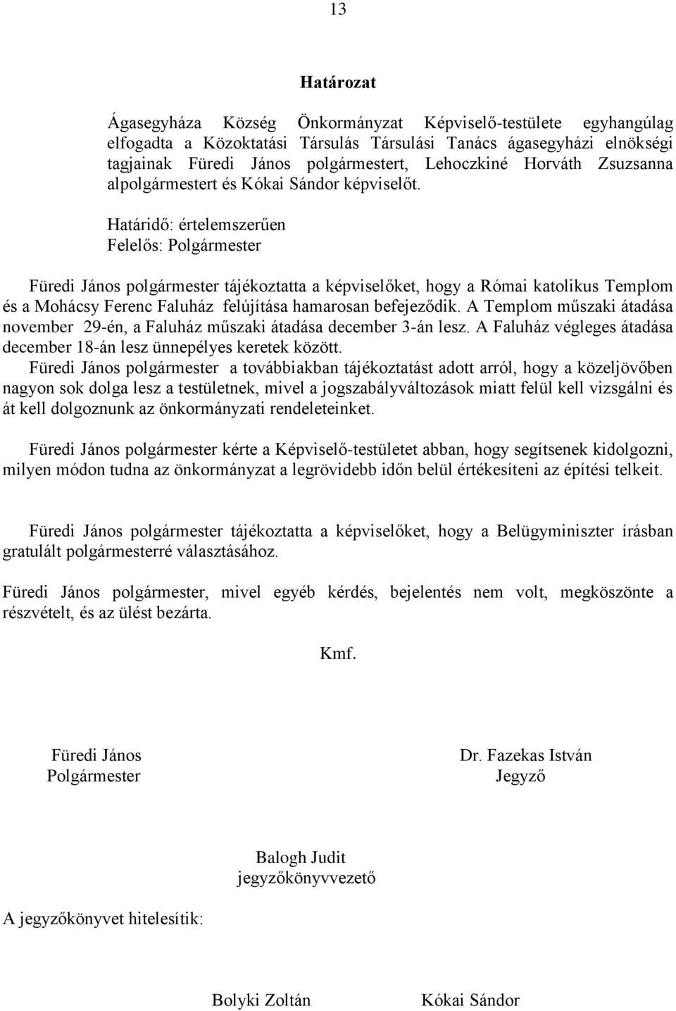 Határidő: értelemszerűen Felelős: Polgármester Füredi János polgármester tájékoztatta a képviselőket, hogy a Római katolikus Templom és a Mohácsy Ferenc Faluház felújítása hamarosan befejeződik.