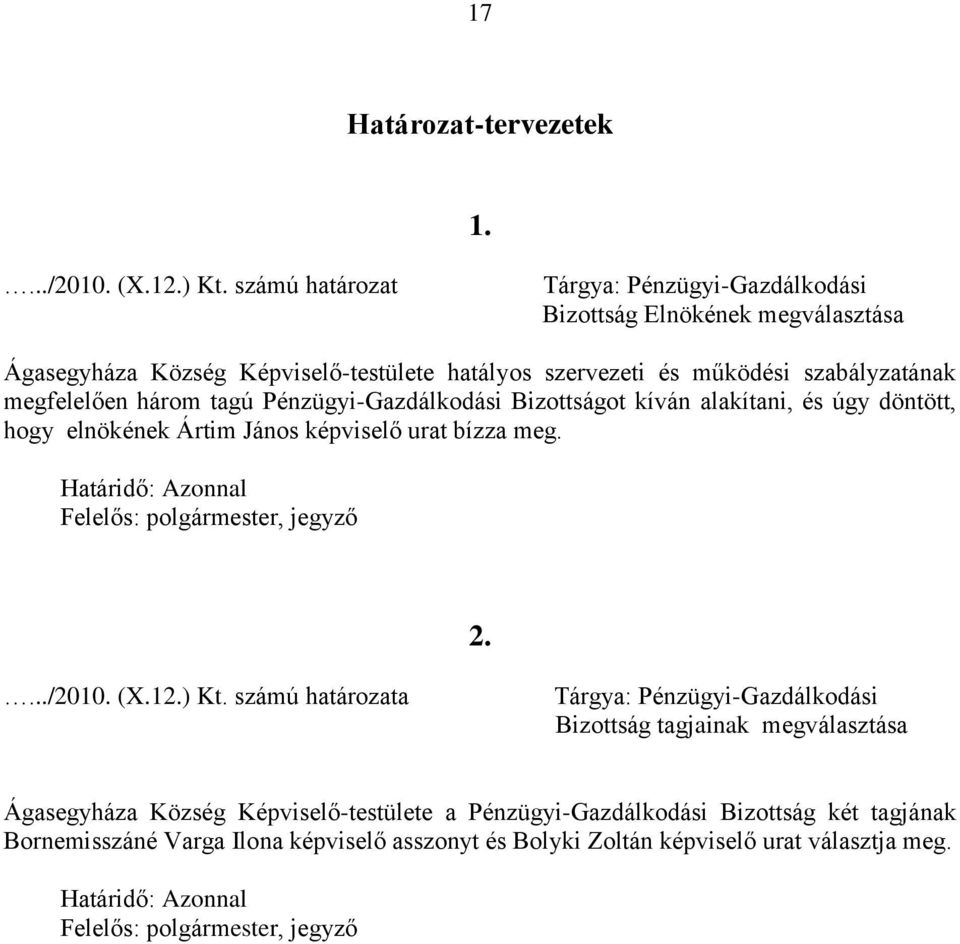 tagú Pénzügyi-Gazdálkodási Bizottságot kíván alakítani, és úgy döntött, hogy elnökének Ártim János képviselő urat bízza meg. Határidő: Azonnal Felelős: polgármester, jegyző 2..../2010.