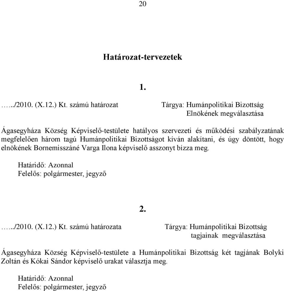 három tagú Humánpolitikai Bizottságot kíván alakítani, és úgy döntött, hogy elnökének Bornemisszáné Varga Ilona képviselő asszonyt bízza meg.