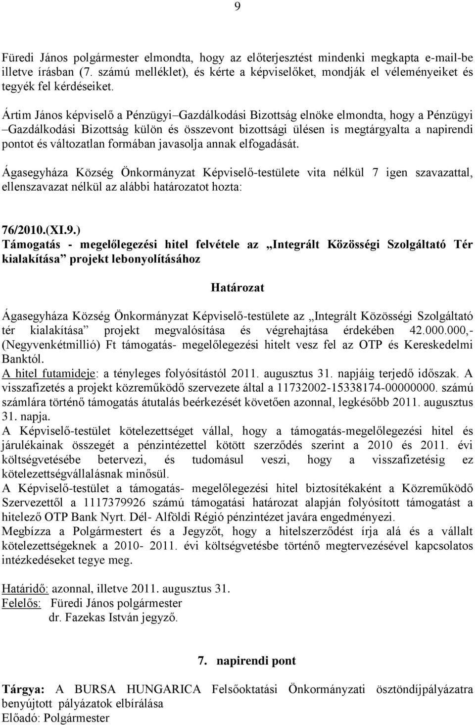 Ártim János képviselő a Pénzügyi Gazdálkodási Bizottság elnöke elmondta, hogy a Pénzügyi Gazdálkodási Bizottság külön és összevont bizottsági ülésen is megtárgyalta a napirendi pontot és változatlan