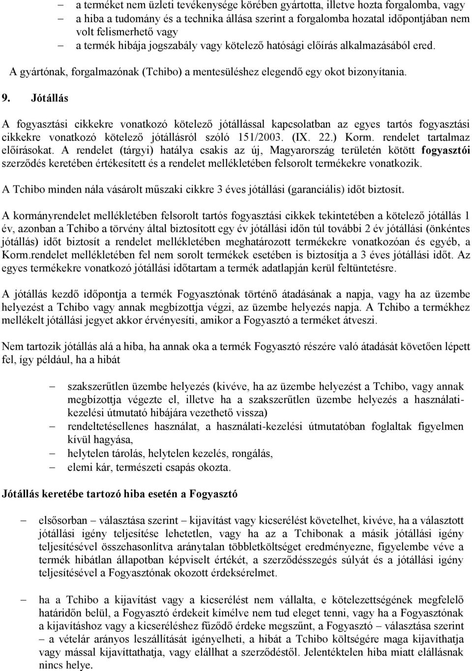 Jótállás A fogyasztási cikkekre vonatkozó kötelező jótállással kapcsolatban az egyes tartós fogyasztási cikkekre vonatkozó kötelező jótállásról szóló 151/2003. (IX. 22.) Korm.