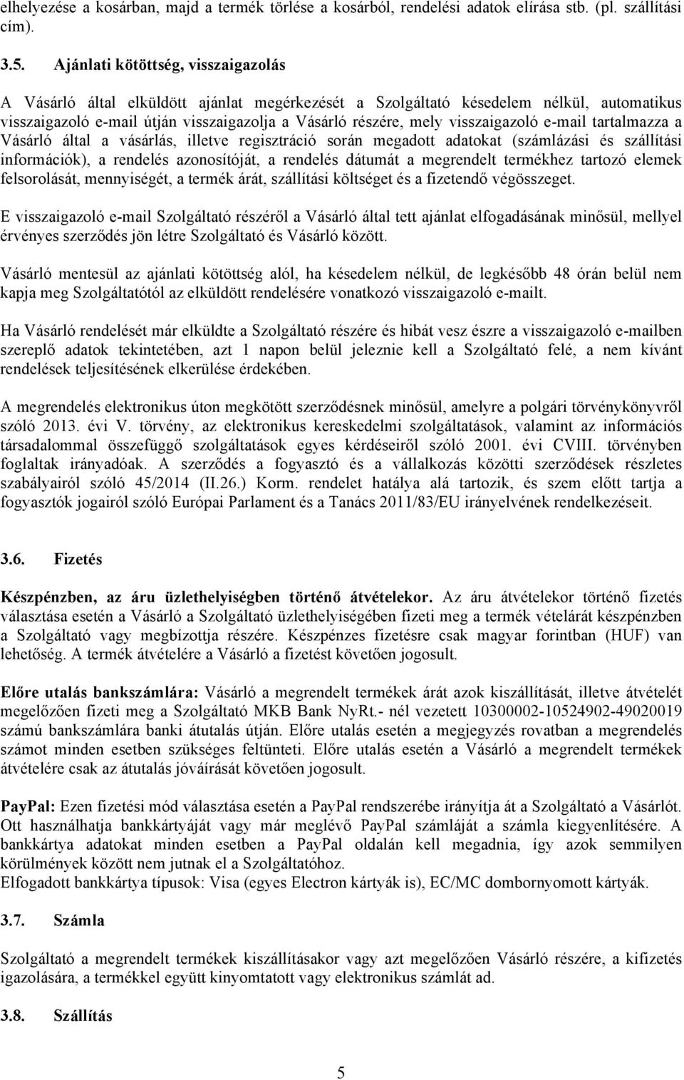 visszaigazoló e-mail tartalmazza a Vásárló által a vásárlás, illetve regisztráció során megadott adatokat (számlázási és szállítási információk), a rendelés azonosítóját, a rendelés dátumát a