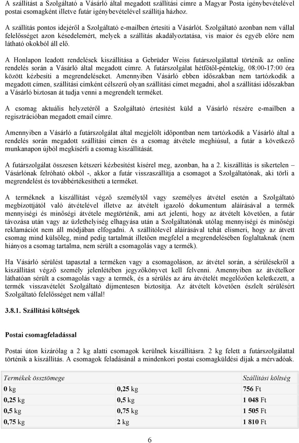 Szolgáltató azonban nem vállal felelősséget azon késedelemért, melyek a szállítás akadályoztatása, vis maior és egyéb előre nem látható okokból áll elő.