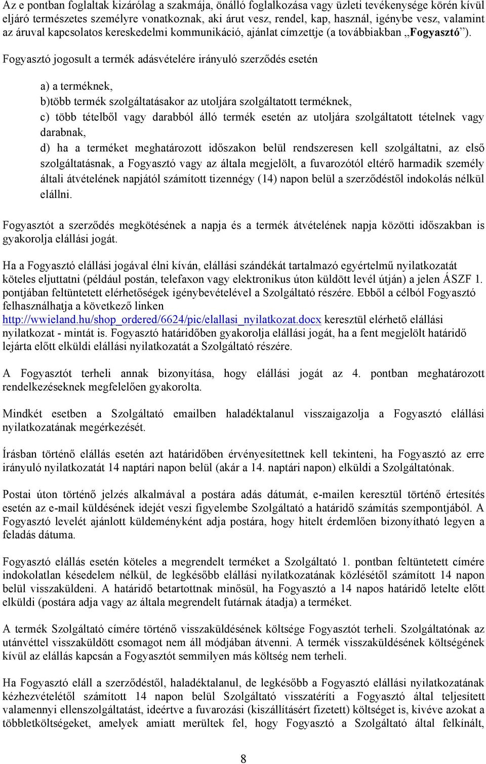 Fogyasztó jogosult a termék adásvételére irányuló szerződés esetén a) a terméknek, b)több termék szolgáltatásakor az utoljára szolgáltatott terméknek, c) több tételből vagy darabból álló termék