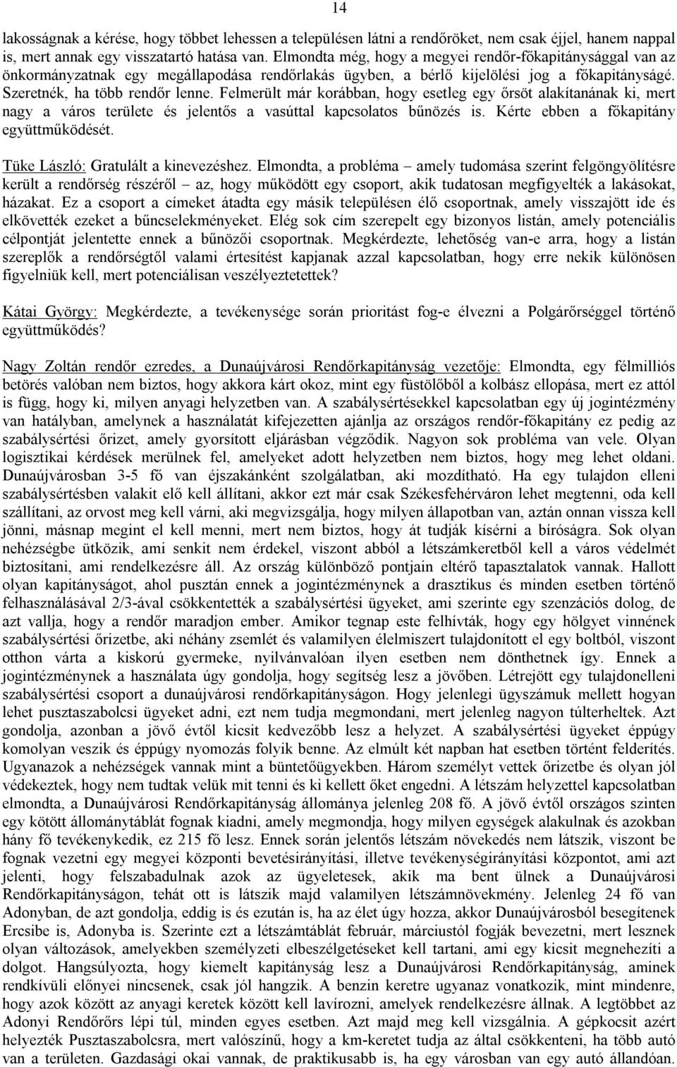 Felmerült már korábban, hogy esetleg egy őrsöt alakítanának ki, mert nagy a város területe és jelentős a vasúttal kapcsolatos bűnözés is. Kérte ebben a főkapitány együttműködését.