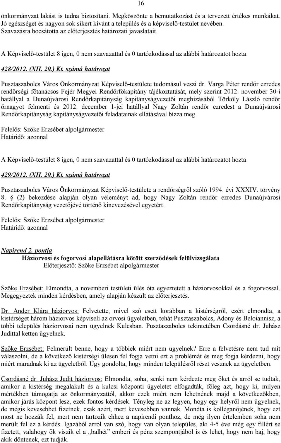 Varga Péter rendőr ezredes rendőrségi főtanácsos Fejér Megyei Rendőrfőkapitány tájékoztatását, mely szerint 2012.