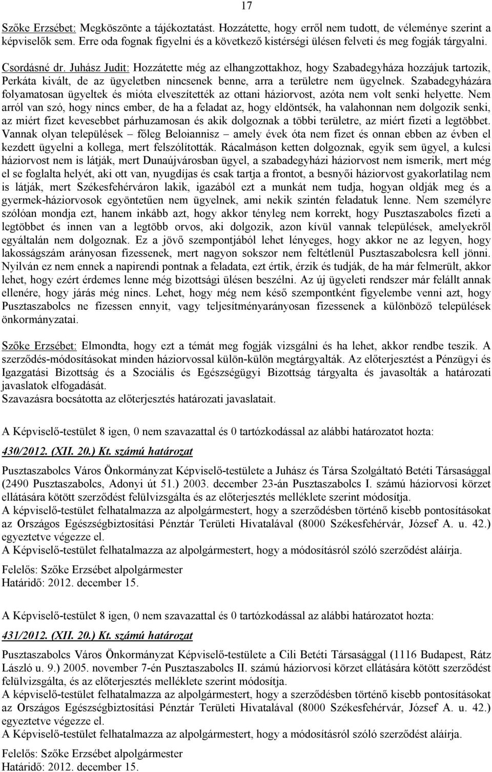 Juhász Judit: Hozzátette még az elhangzottakhoz, hogy Szabadegyháza hozzájuk tartozik, Perkáta kivált, de az ügyeletben nincsenek benne, arra a területre nem ügyelnek.