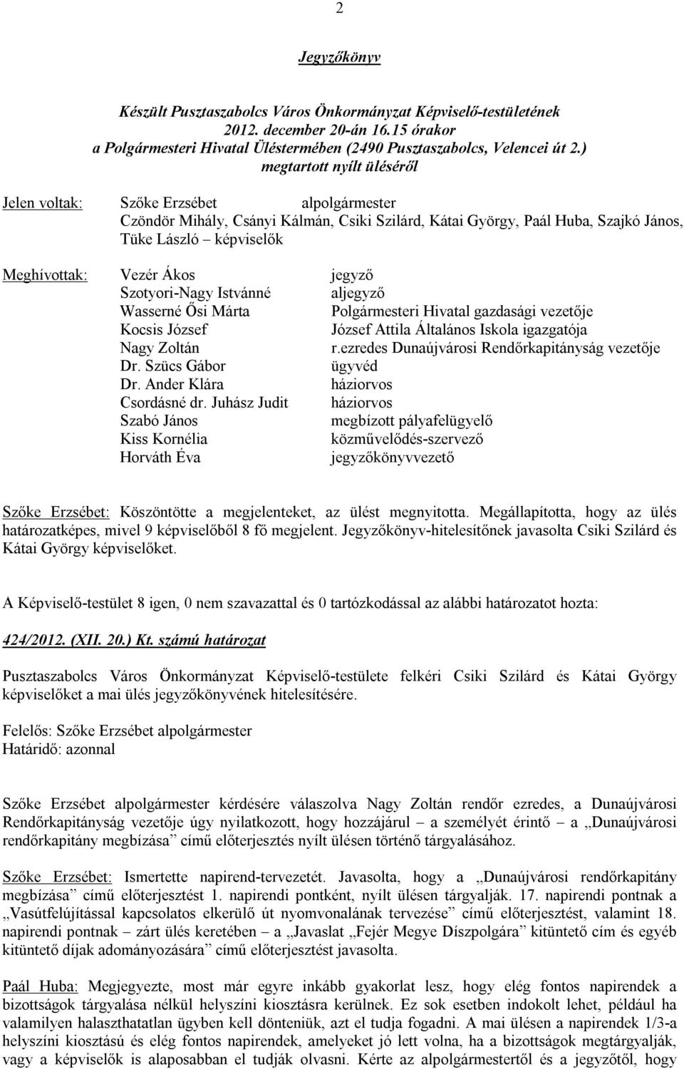 Ákos jegyző Szotyori-Nagy Istvánné aljegyző Wasserné Ősi Márta Polgármesteri Hivatal gazdasági vezetője Kocsis József József Attila Általános Iskola igazgatója Nagy Zoltán r.