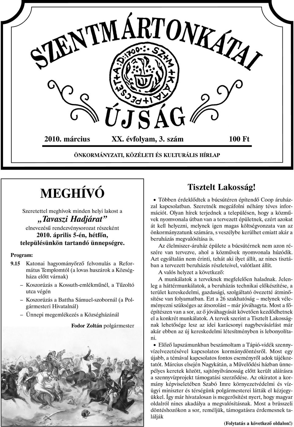 15 Katonai hagyományõrzõ felvonulás a Református Templomtól (a lovas huszárok a Községháza elõtt várnak) Koszorúzás a Kossuth-emlékmûnél, a Tûzoltó utca végén Koszorúzás a Battha Sámuel-szobornál (a