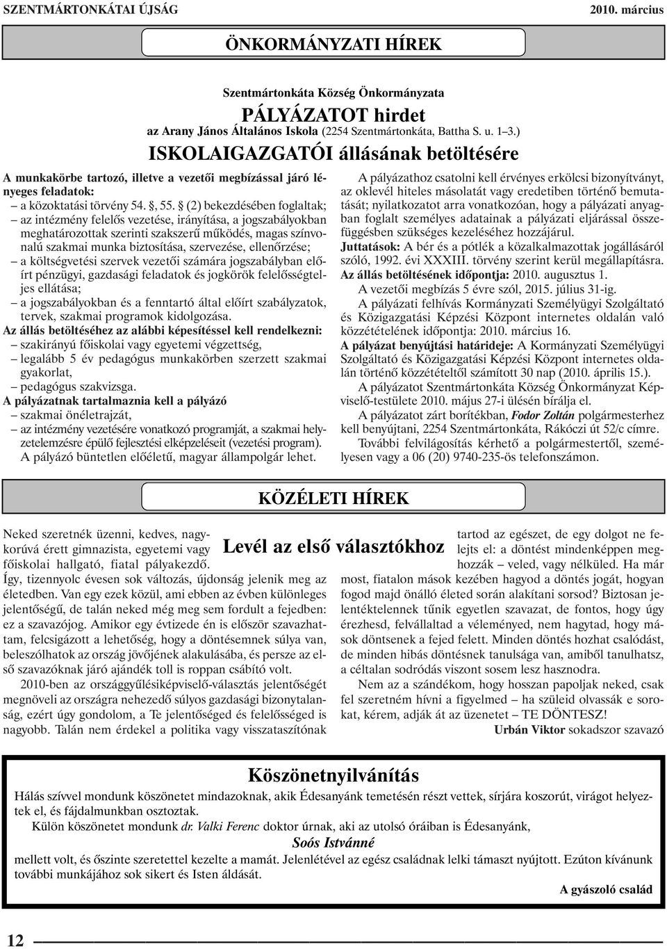 (2) bekezdésében foglaltak; az intézmény felelõs vezetése, irányítása, a jogszabályokban meghatározottak szerinti szakszerû mûködés, magas színvonalú szakmai munka biztosítása, szervezése,