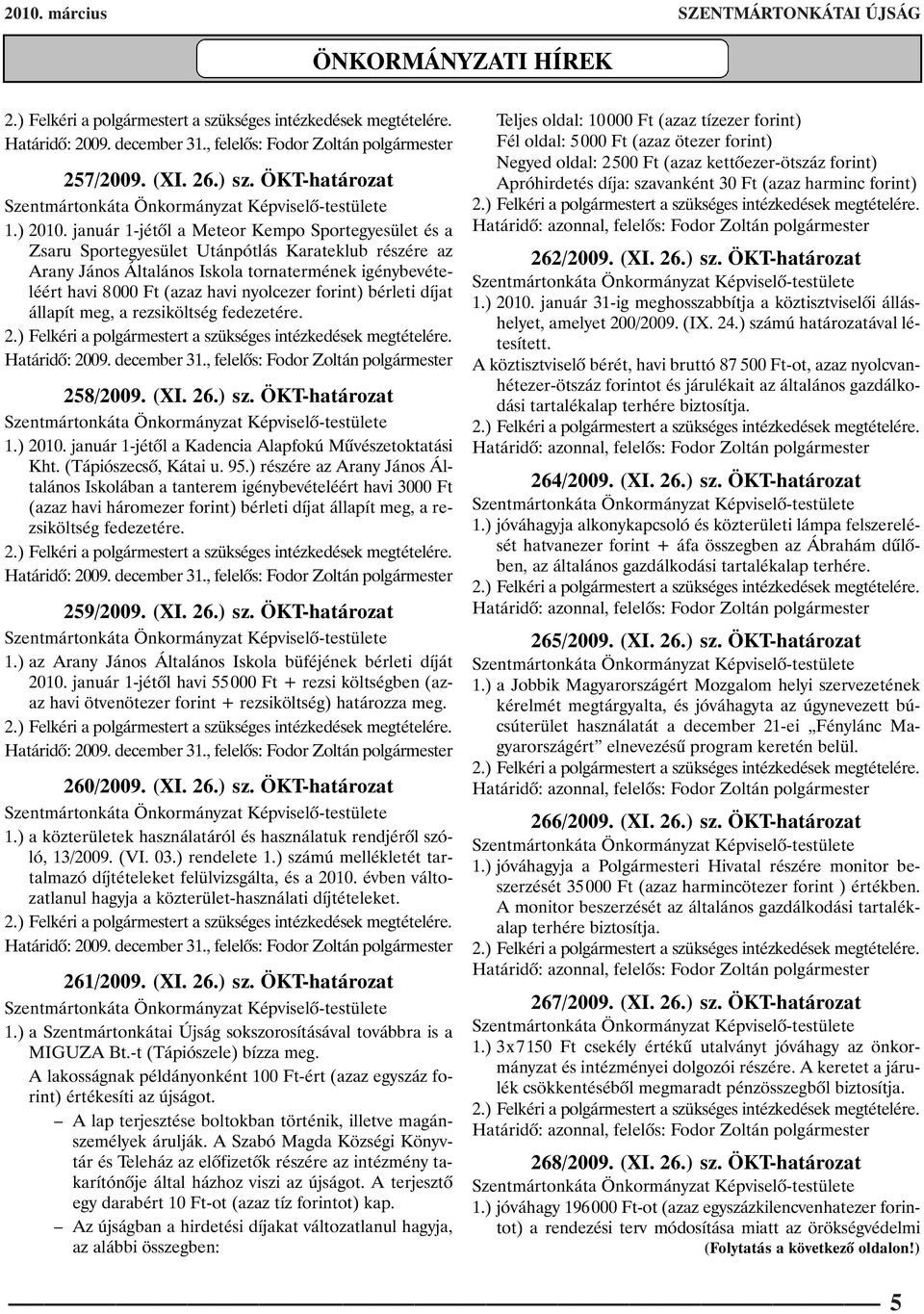 forint) bérleti díjat állapít meg, a rezsiköltség fedezetére. Határidõ: 2009. december 31., felelõs: Fodor Zoltán polgármester 258/2009. (XI. 26.) sz. ÖKT-határozat 1.) 2010.