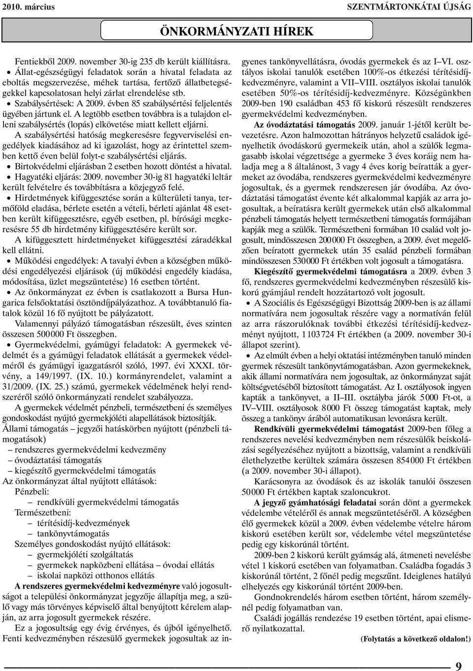 évben 85 szabálysértési feljelentés ügyében jártunk el. A legtöbb esetben továbbra is a tulajdon elleni szabálysértés (lopás) elkövetése miatt kellett eljárni.