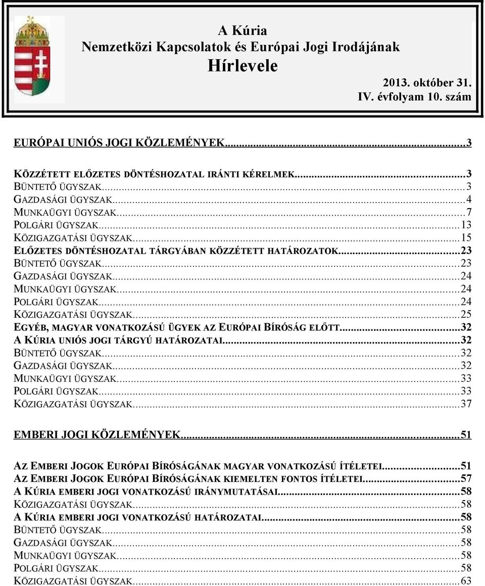 ..23 GAZDASÁGI ÜGYSZAK...24 MUNKAÜGYI ÜGYSZAK...24 POLGÁRI ÜGYSZAK...24 KÖZIGAZGATÁSI ÜGYSZAK...25 EGYÉB, MAGYAR VONATKOZÁSÚ ÜGYEK AZ EURÓPAI BÍRÓSÁG ELŐTT...32 A KÚRIA UNIÓS JOGI TÁRGYÚ HATÁROZATAI.